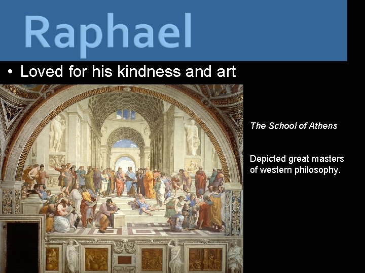  • Loved for his kindness and art The School of Athens Depicted great