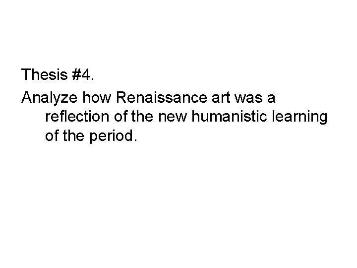Thesis #4. Analyze how Renaissance art was a reflection of the new humanistic learning