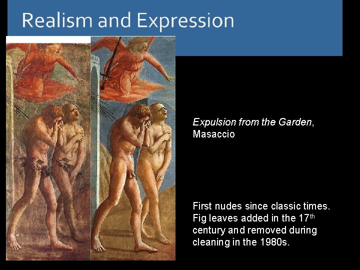 Expulsion from the Garden, Masaccio First nudes since classic times. Fig leaves added in