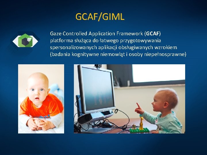 GCAF/GIML Gaze Controlled Application Framework (GCAF) platforma służąca do łatwego przygotowywania spersonalizowanych aplikacji obsługiwanych