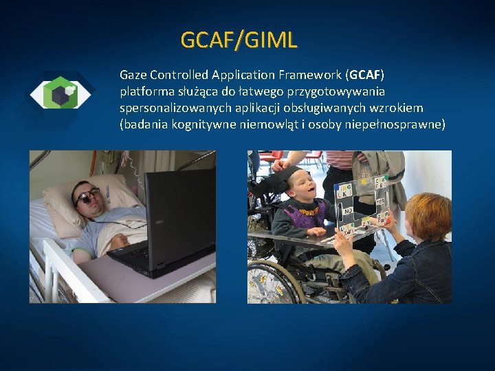 GCAF/GIML Gaze Controlled Application Framework (GCAF) platforma służąca do łatwego przygotowywania spersonalizowanych aplikacji obsługiwanych