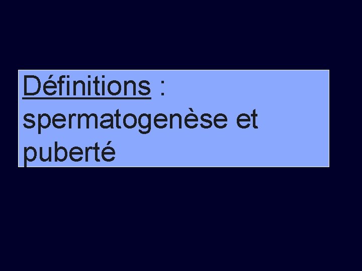 Définitions : spermatogenèse et puberté 