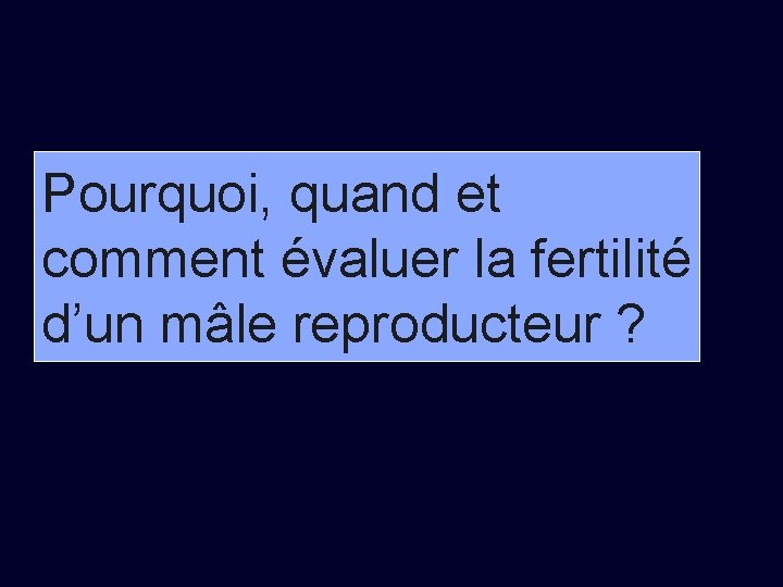 Pourquoi, quand et comment évaluer la fertilité d’un mâle reproducteur ? 