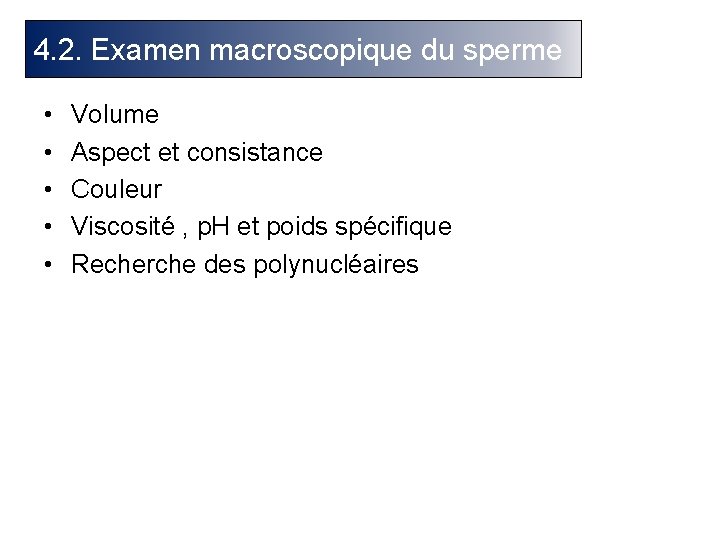 4. 2. Examen macroscopique du sperme • • • Volume Aspect et consistance Couleur