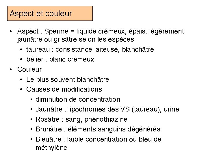 Aspect et couleur • Aspect : Sperme = liquide crémeux, épais, légèrement jaunâtre ou