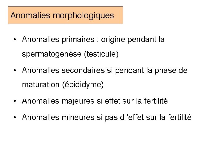 Anomalies morphologiques • Anomalies primaires : origine pendant la spermatogenèse (testicule) • Anomalies secondaires