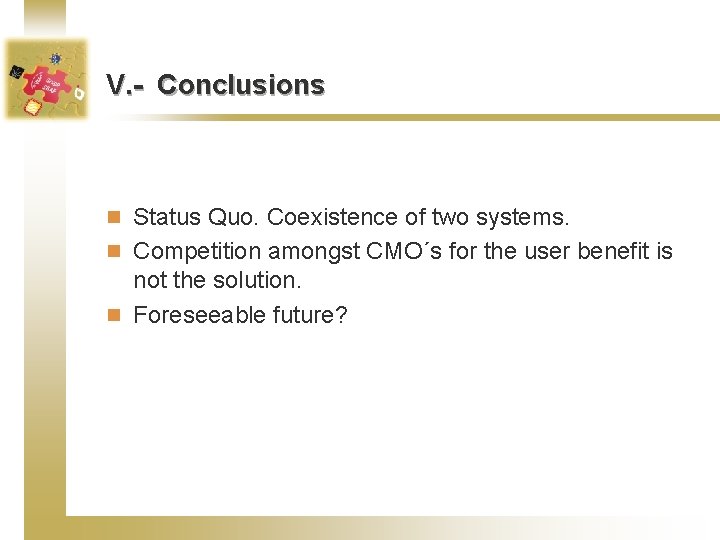 V. - Conclusions n Status Quo. Coexistence of two systems. n Competition amongst CMO´s