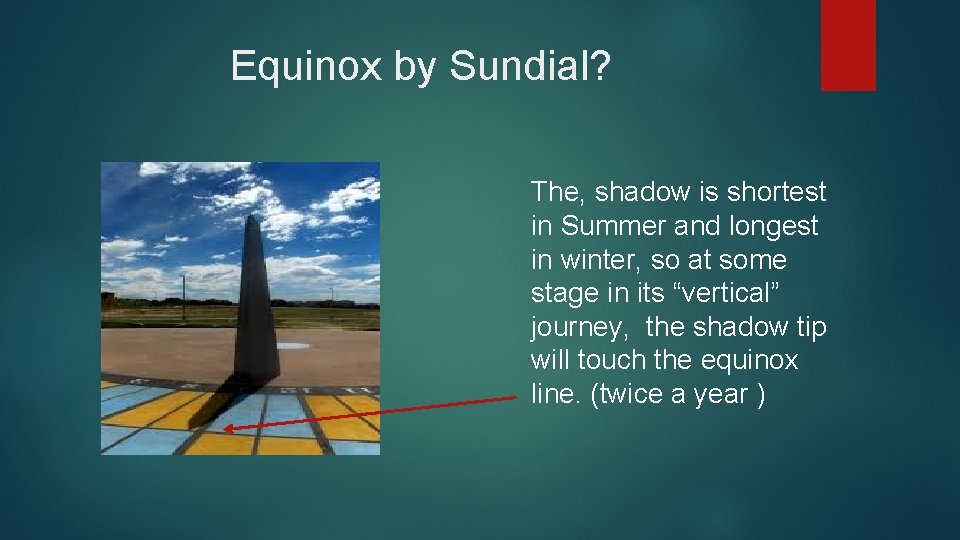 Equinox by Sundial? The, shadow is shortest in Summer and longest in winter, so