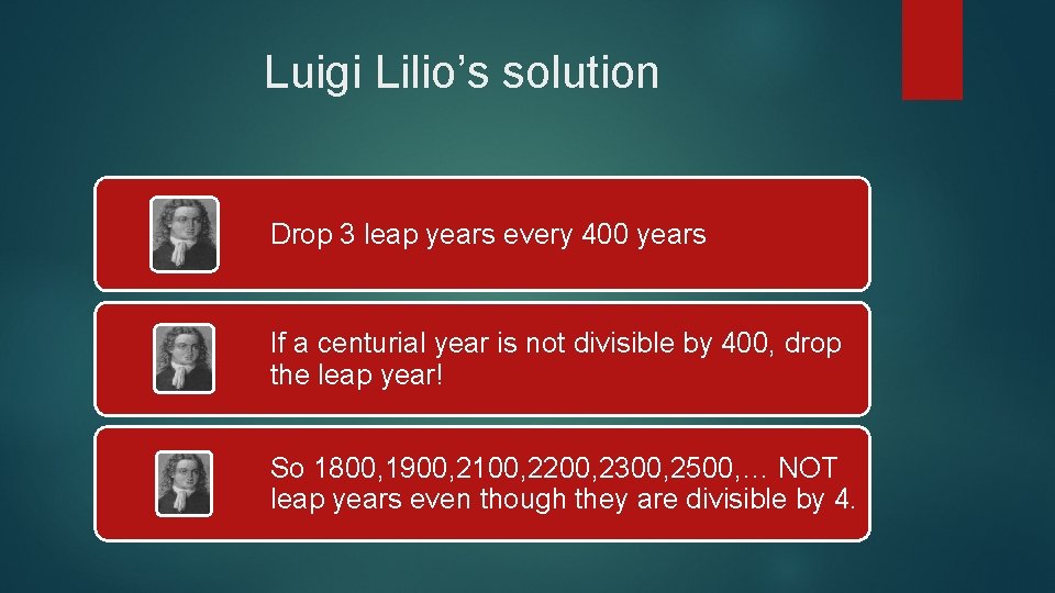 Luigi Lilio’s solution Drop 3 leap years every 400 years If a centurial year