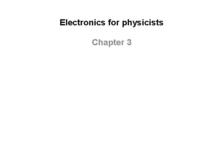 Electronics for physicists Chapter 3 