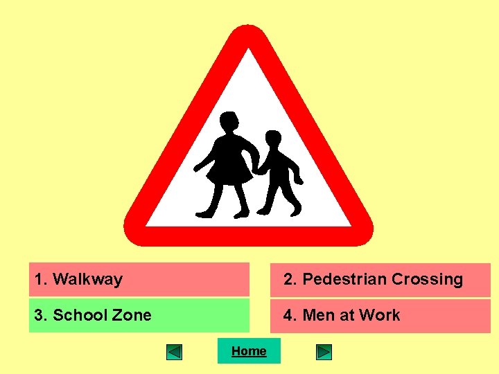 1. Walkway 2. Pedestrian Crossing 3. School Zone 4. Men at Work Home 