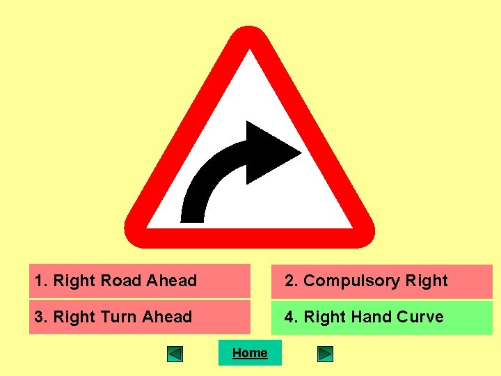 1. Right Road Ahead 2. Compulsory Right 3. Right Turn Ahead 4. Right Hand