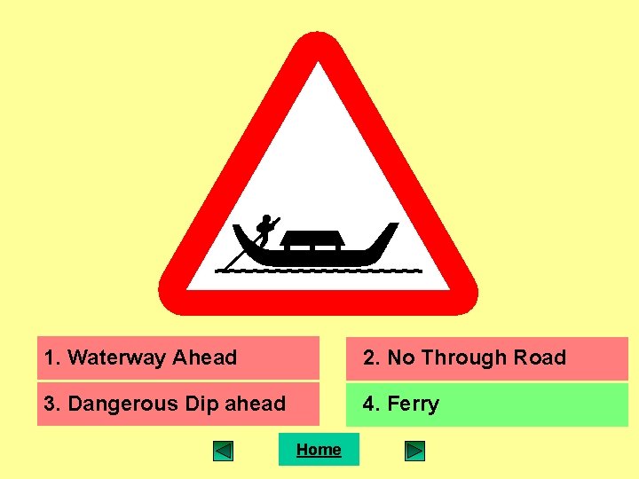 1. Waterway Ahead 2. No Through Road 3. Dangerous Dip ahead 4. Ferry Home