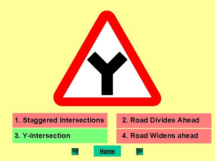 1. Staggered Intersections 2. Road Divides Ahead 3. Y-Intersection 4. Road Widens ahead Home