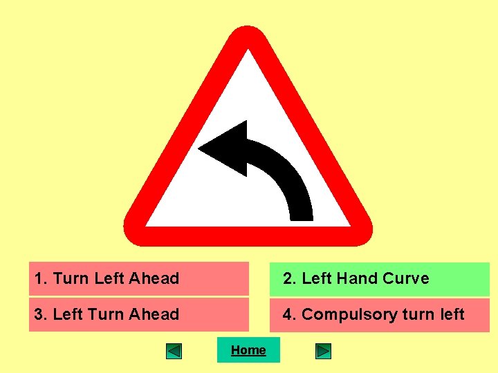 1. Turn Left Ahead 2. Left Hand Curve 3. Left Turn Ahead 4. Compulsory