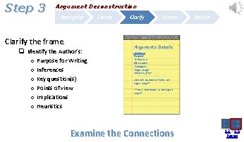 Step 3 Argument Deconstruction Recognize Clarify the frame. q Identify the Author’s: o Purpose