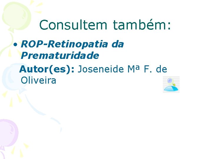 Consultem também: • ROP-Retinopatia da Prematuridade Autor(es): Joseneide Mª F. de Oliveira 