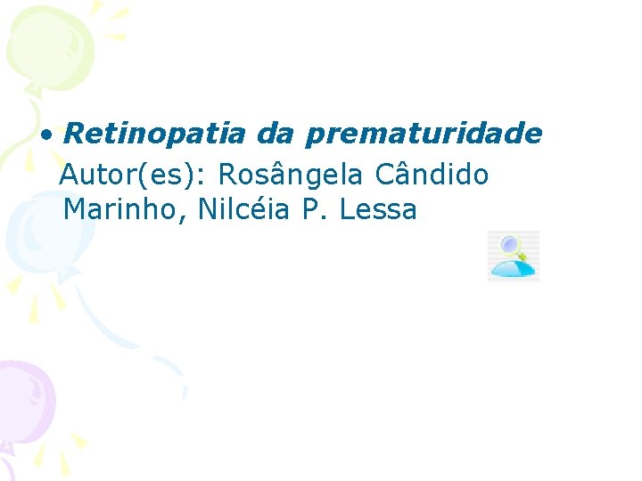  • Retinopatia da prematuridade Autor(es): Rosângela Cândido Marinho, Nilcéia P. Lessa 