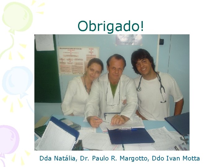 Obrigado! Dda Natália, Dr. Paulo R. Margotto, Ddo Ivan Motta 