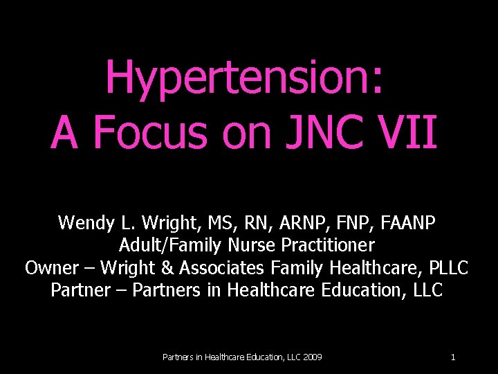 Hypertension: A Focus on JNC VII Wendy L. Wright, MS, RN, ARNP, FAANP Adult/Family