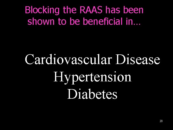 Blocking the RAAS has been shown to be beneficial in… Cardiovascular Disease Hypertension Diabetes