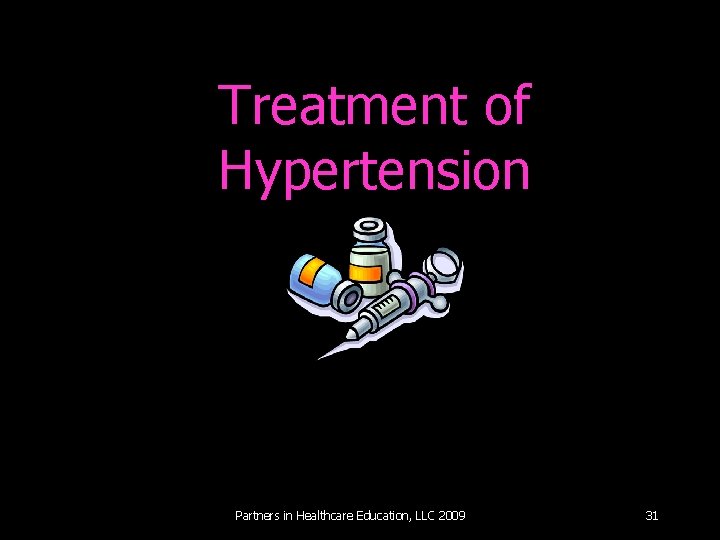 Treatment of Hypertension Partners in Healthcare Education, LLC 2009 31 