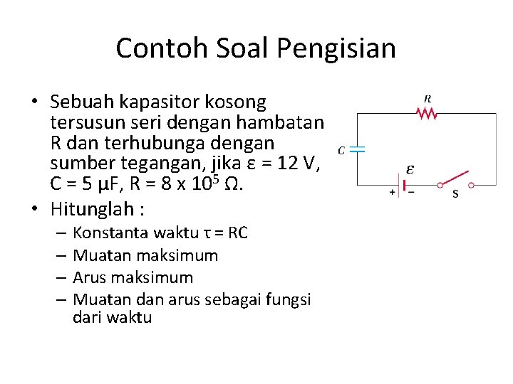 Contoh Soal Pengisian • Sebuah kapasitor kosong tersusun seri dengan hambatan R dan terhubunga