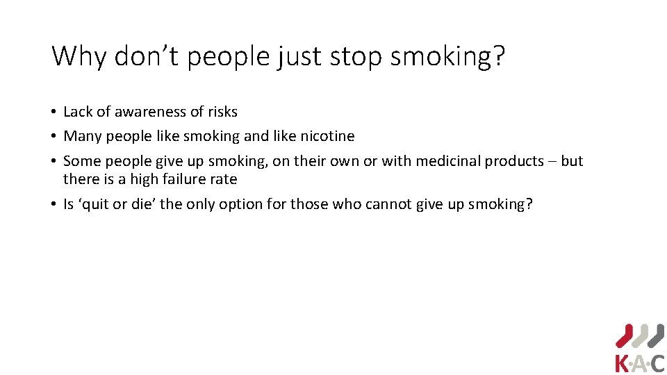 Why don’t people just stop smoking? • Lack of awareness of risks • Many