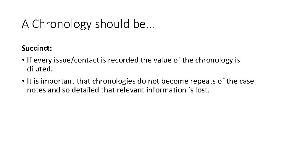 A Chronology should be… Succinct: • If every issue/contact is recorded the value of