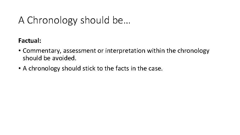 A Chronology should be… Factual: • Commentary, assessment or interpretation within the chronology should