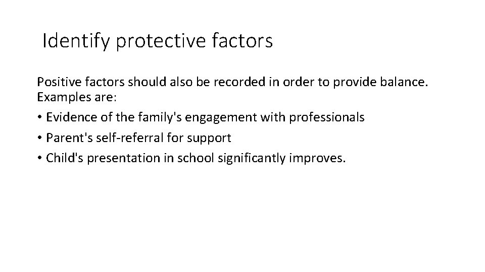 Identify protective factors Positive factors should also be recorded in order to provide balance.