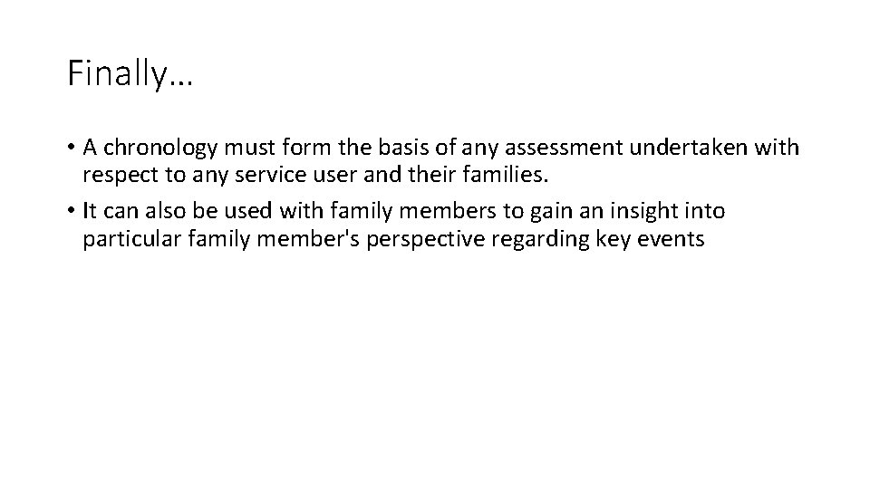 Finally… • A chronology must form the basis of any assessment undertaken with respect