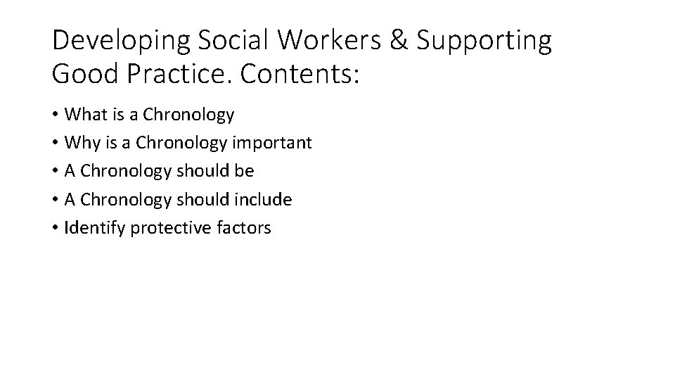 Developing Social Workers & Supporting Good Practice. Contents: • What is a Chronology •