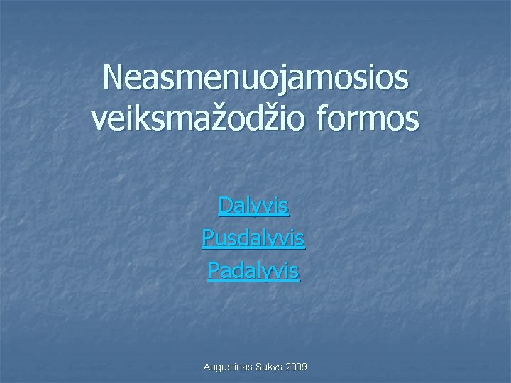 Neasmenuojamosios veiksmažodžio formos Dalyvis Pusdalyvis Padalyvis Augustinas Šukys 2009 