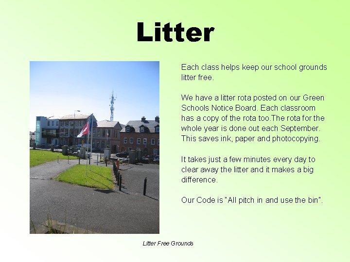 Litter Each class helps keep our school grounds litter free. We have a litter