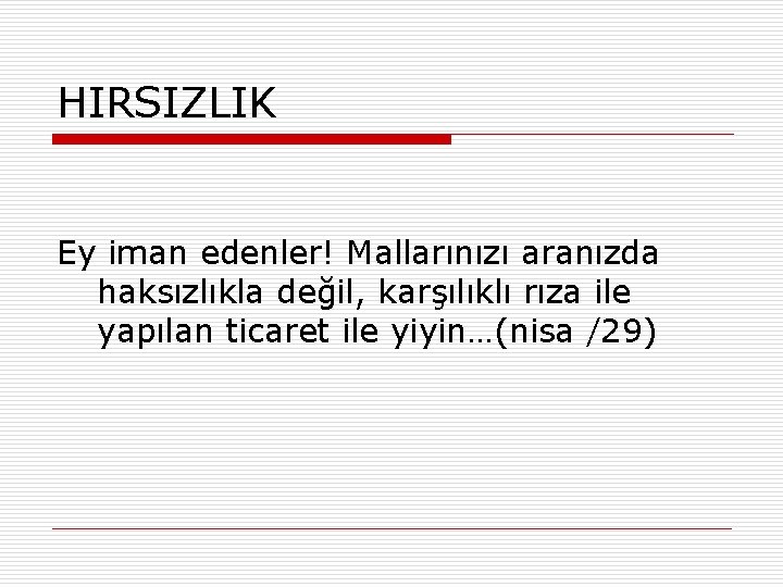 HIRSIZLIK Ey iman edenler! Mallarınızı aranızda haksızlıkla değil, karşılıklı rıza ile yapılan ticaret ile