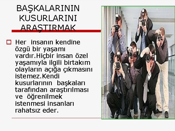 BAŞKALARININ KUSURLARINI ARAŞTIRMAK o Her insanın kendine özgü bir yaşamı vardır. Hiçbir insan özel