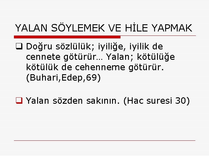 YALAN SÖYLEMEK VE HİLE YAPMAK q Doğru sözlülük; iyiliğe, iyilik de cennete götürür… Yalan;