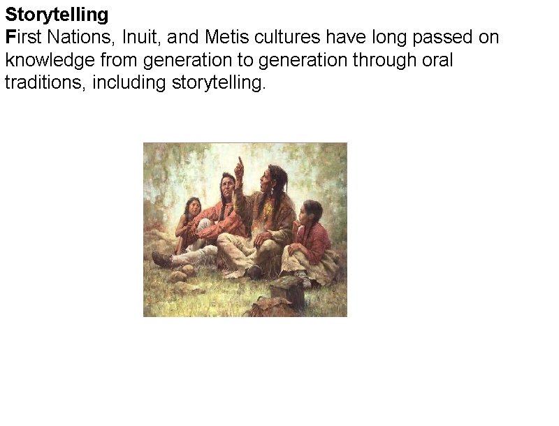 Storytelling First Nations, Inuit, and Metis cultures have long passed on knowledge from generation