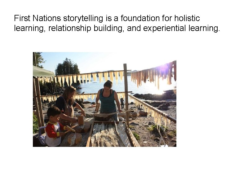 First Nations storytelling is a foundation for holistic learning, relationship building, and experiential learning.