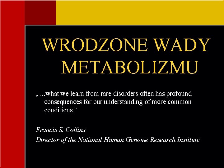 WRODZONE WADY METABOLIZMU „…what we learn from rare disorders often has profound consequences for