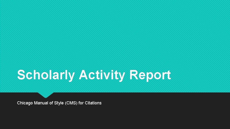 Scholarly Activity Report Chicago Manual of Style (CMS) for Citations 