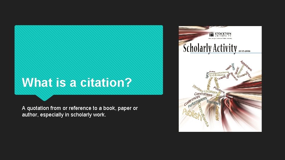 What is a citation? A quotation from or reference to a book, paper or