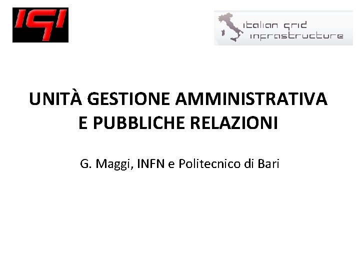 UNITÀ GESTIONE AMMINISTRATIVA E PUBBLICHE RELAZIONI G. Maggi, INFN e Politecnico di Bari 