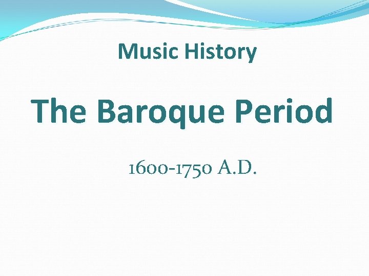 Music History The Baroque Period 1600 -1750 A. D. 