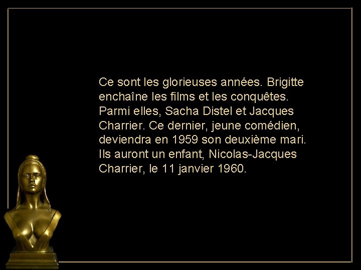 Ce sont les glorieuses années. Brigitte enchaîne les films et les conquêtes. Parmi elles,