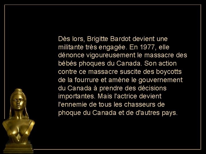 Dès lors, Brigitte Bardot devient une militante très engagée. En 1977, elle dénonce vigoureusement