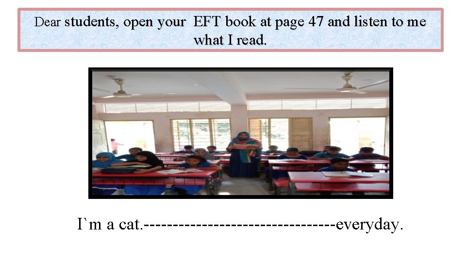 Dear students, open your EFT book at page 47 and listen to me what