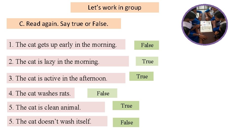 Let’s work in group C. Read again. Say true or False. 1. The cat