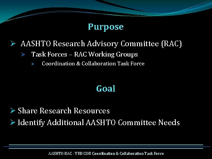 Purpose Ø AASHTO Research Advisory Committee (RAC) Ø Task Forces – RAC Working Groups